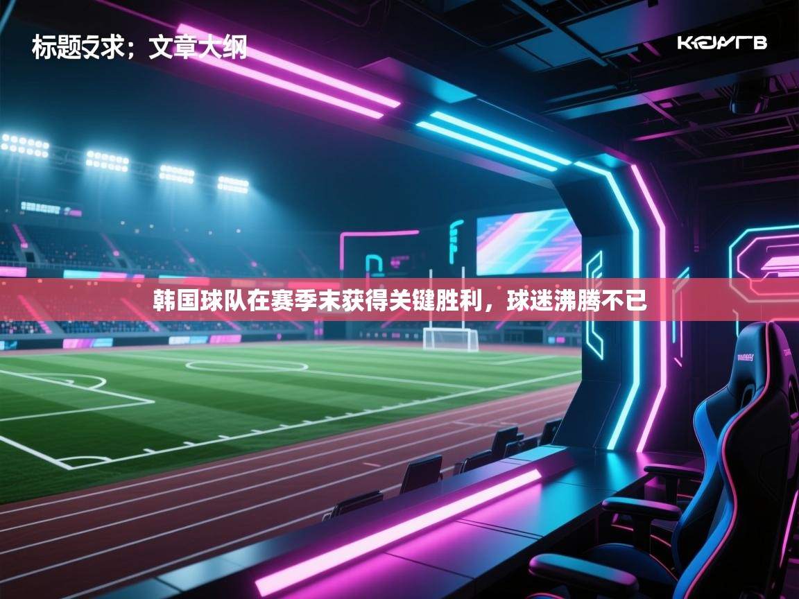 韩国球队在赛季末获得关键胜利，球迷沸腾不已