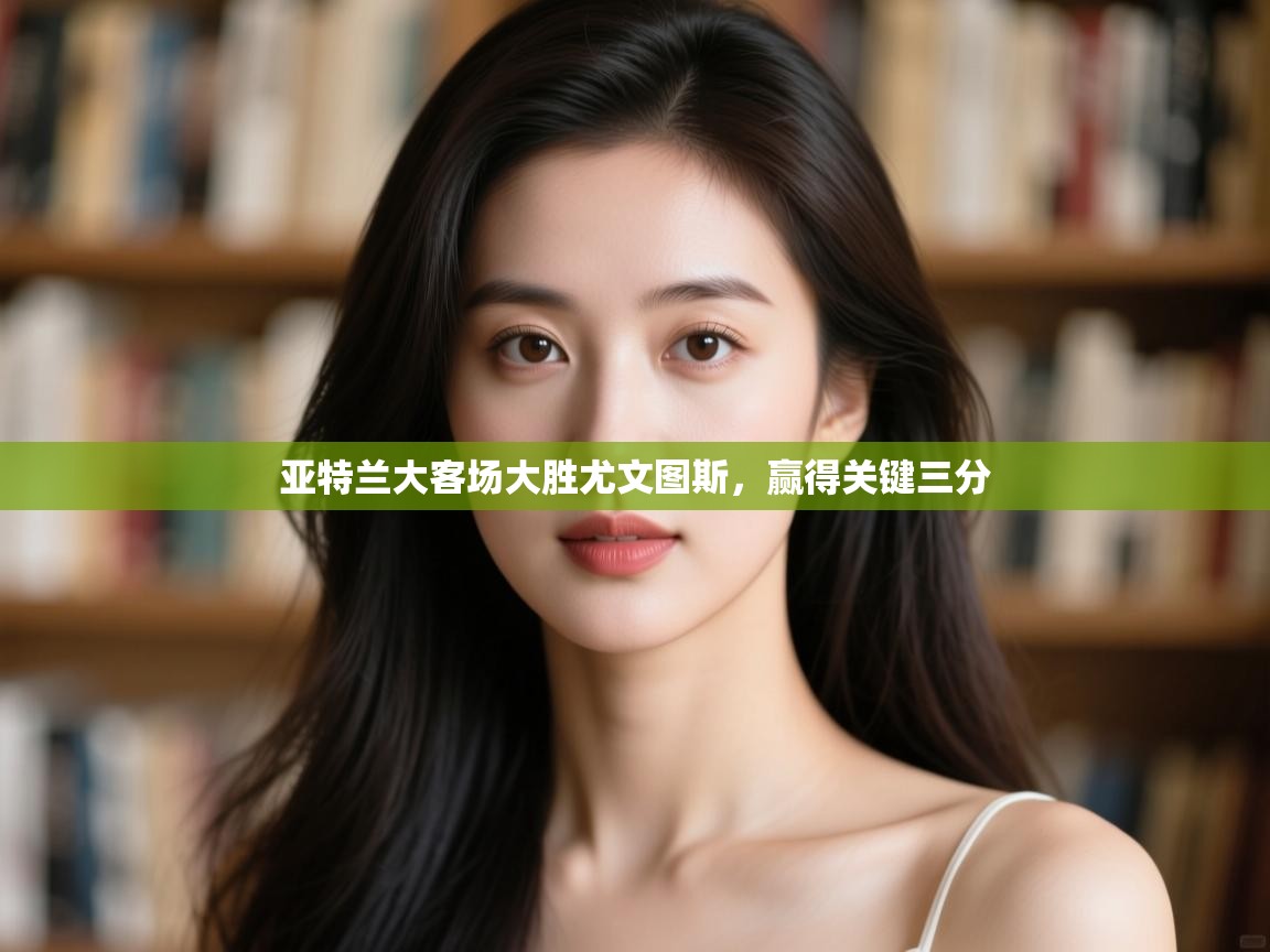 亚特兰大客场大胜尤文图斯，赢得关键三分  第2张