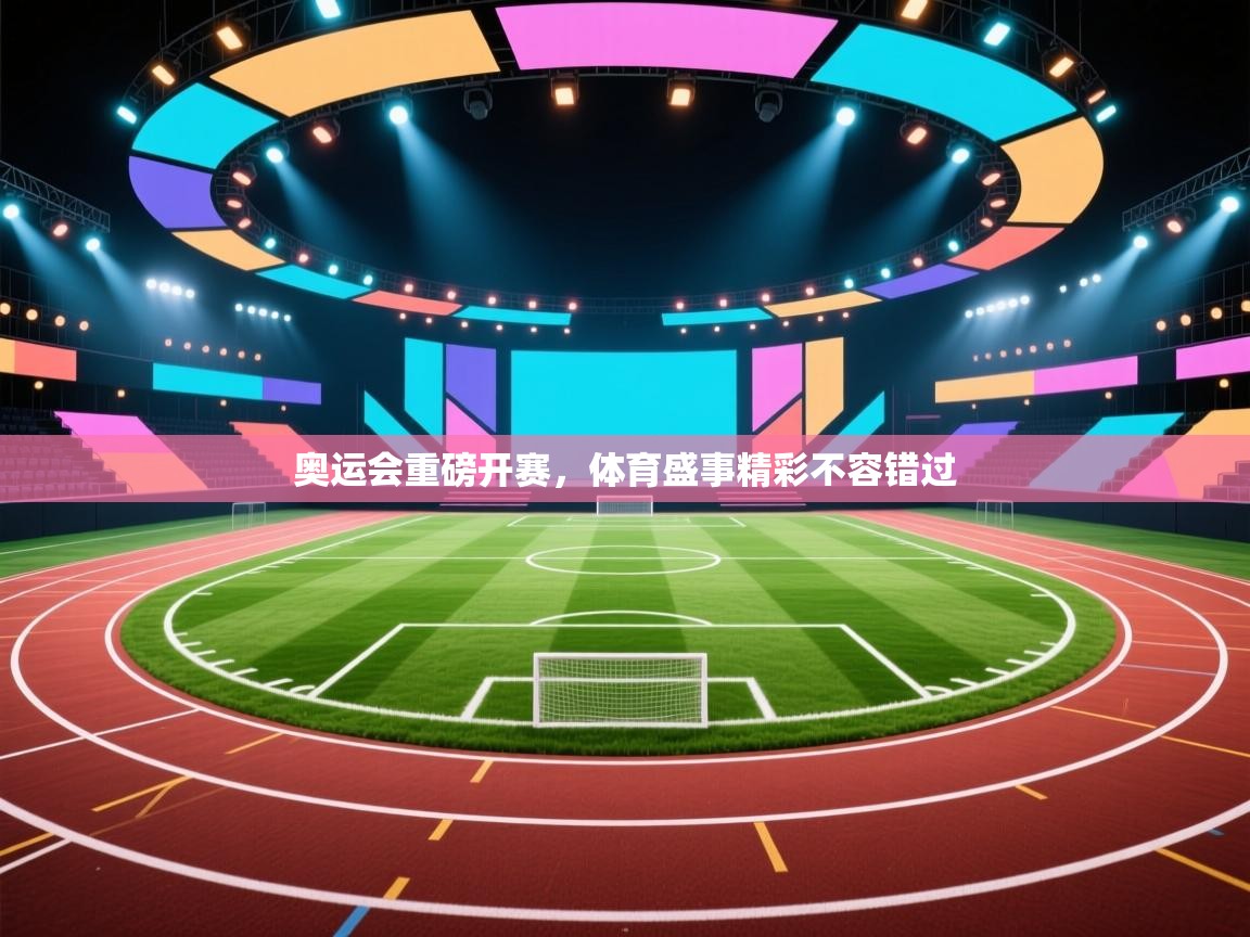 奥运会重磅开赛，体育盛事精彩不容错过  第1张
