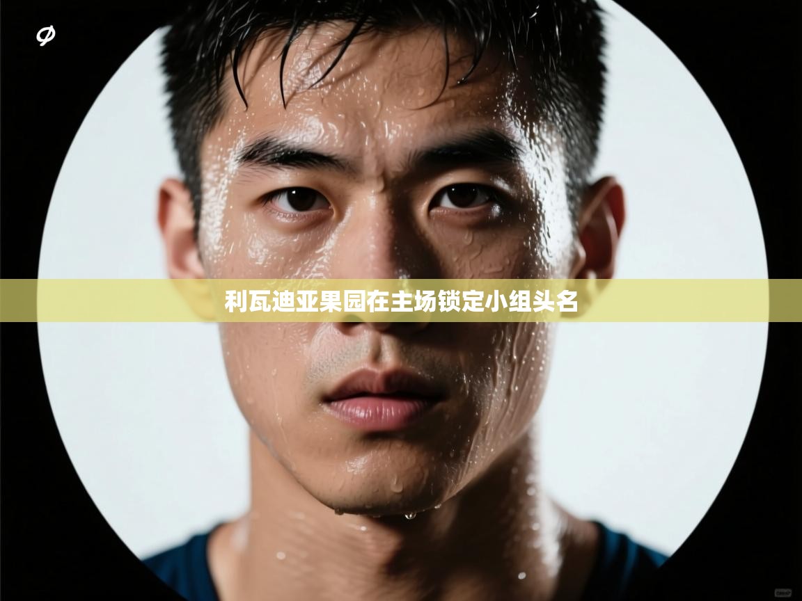 利瓦迪亚果园在主场锁定小组头名