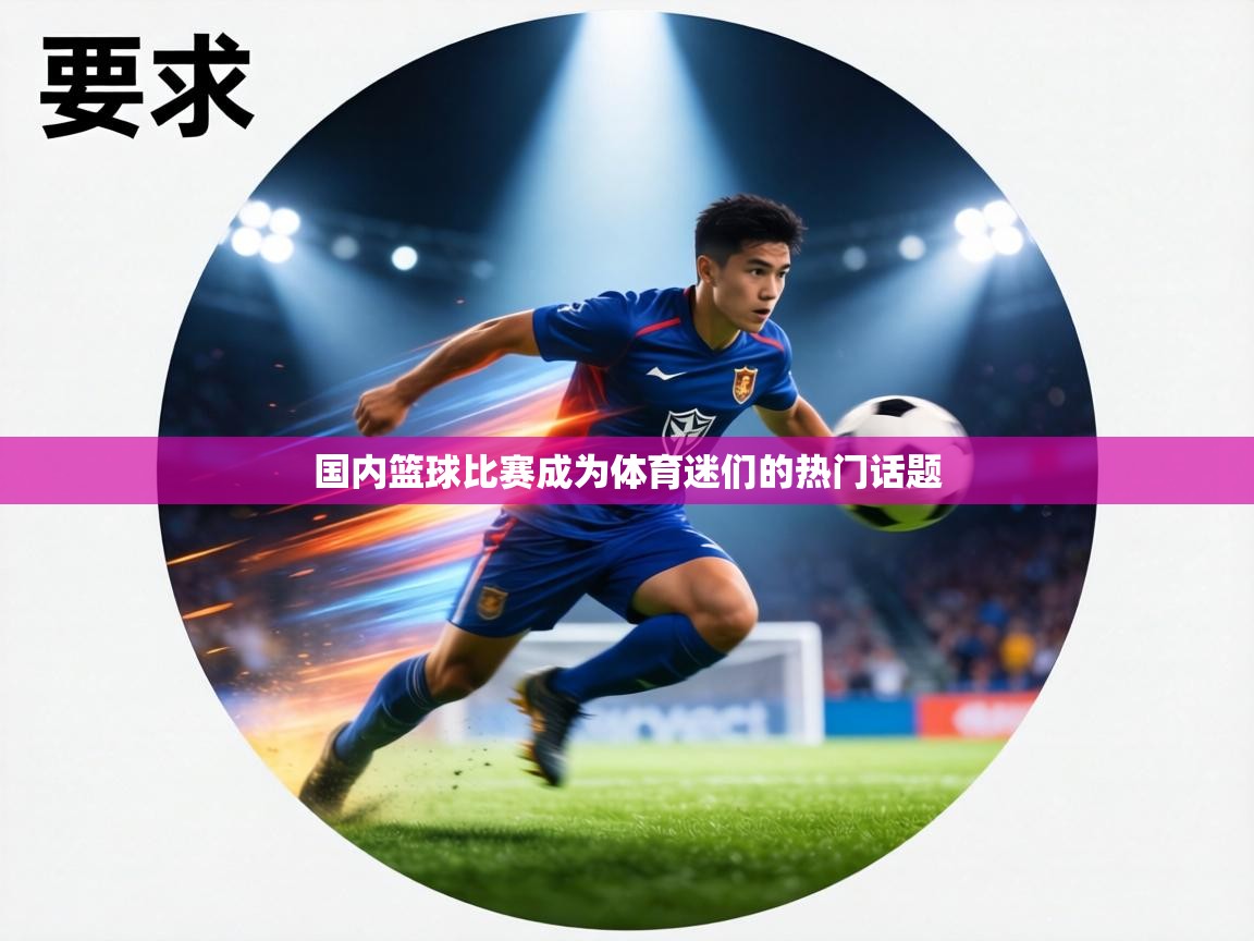 国内篮球比赛成为体育迷们的热门话题  第2张