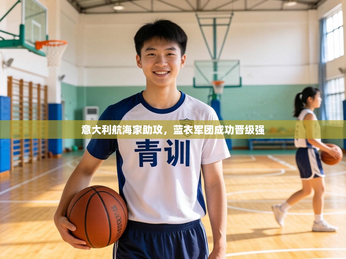 意大利航海家助攻，蓝衣军团成功晋级强  第2张